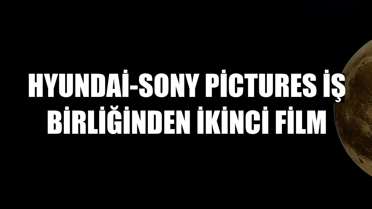 Hyundai-Sony Pictures iş birliğinden ikinci film