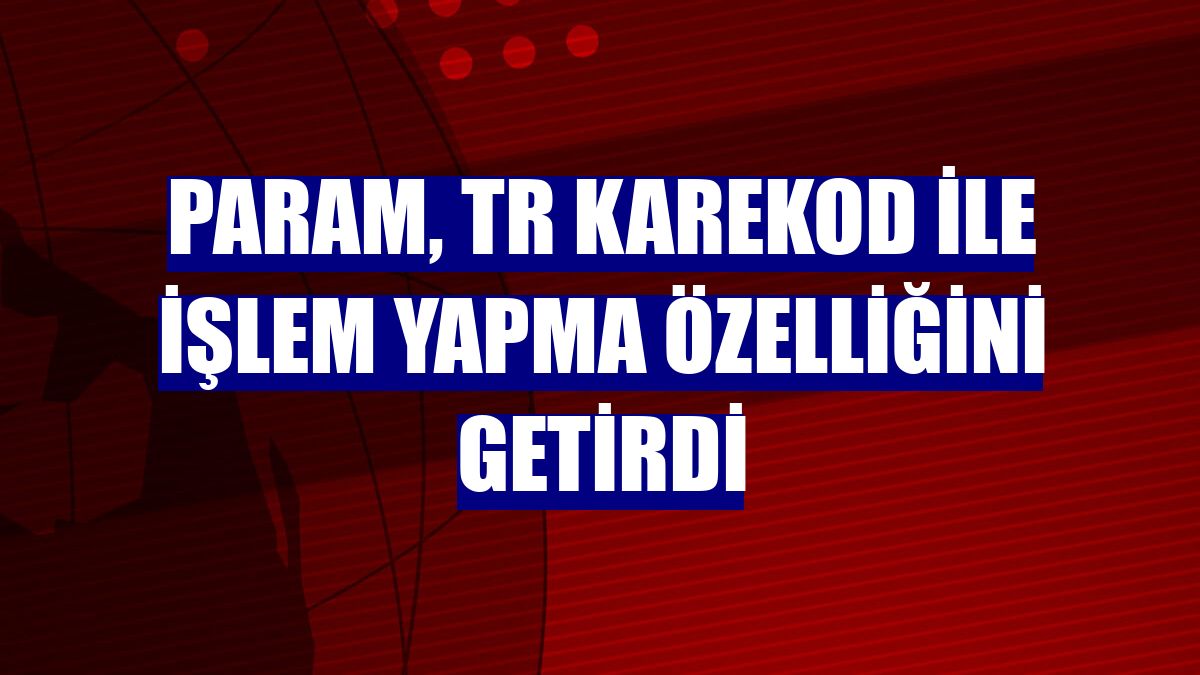 Param, TR Karekod ile işlem yapma özelliğini getirdi