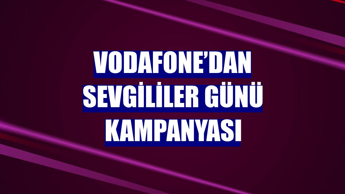 Vodafone’dan Sevgililer Günü kampanyası