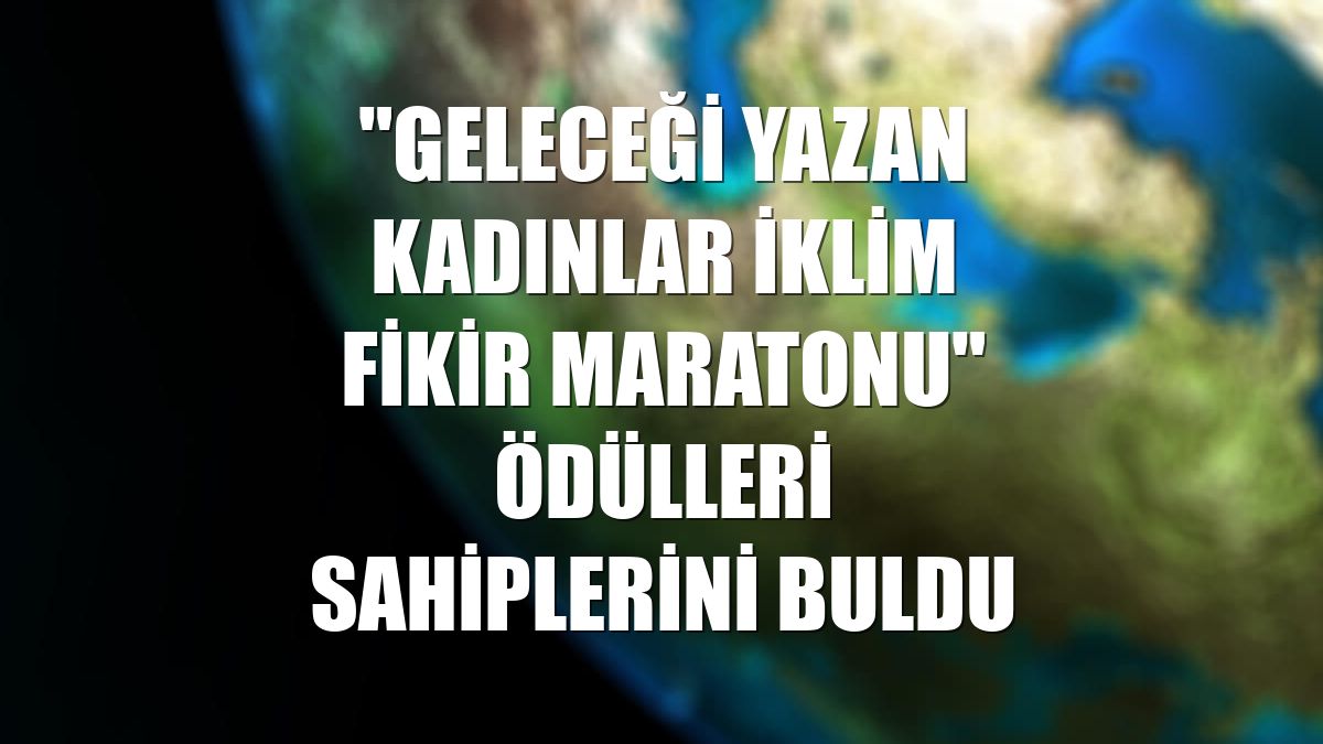 "Geleceği Yazan Kadınlar İklim Fikir Maratonu" ödülleri sahiplerini buldu