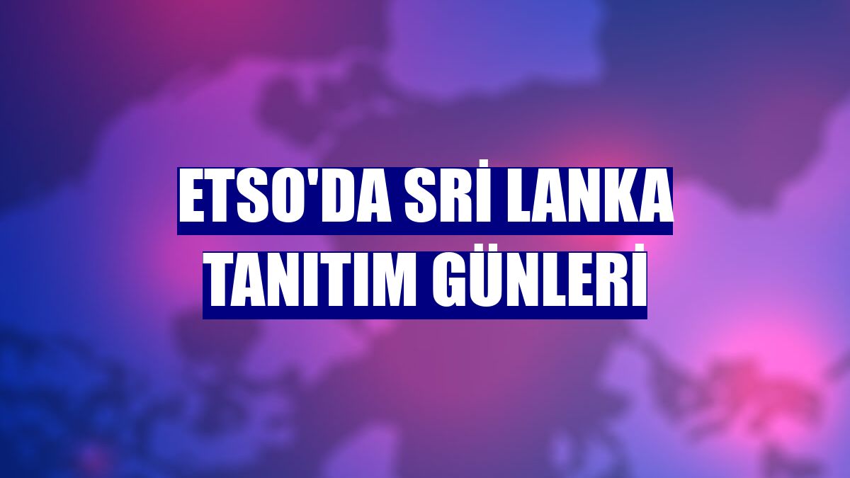 ETSO'da Sri Lanka tanıtım günleri