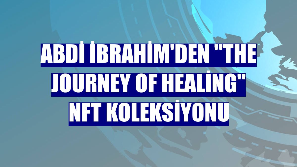 Abdi İbrahim'den "The Journey of Healing" NFT koleksiyonu