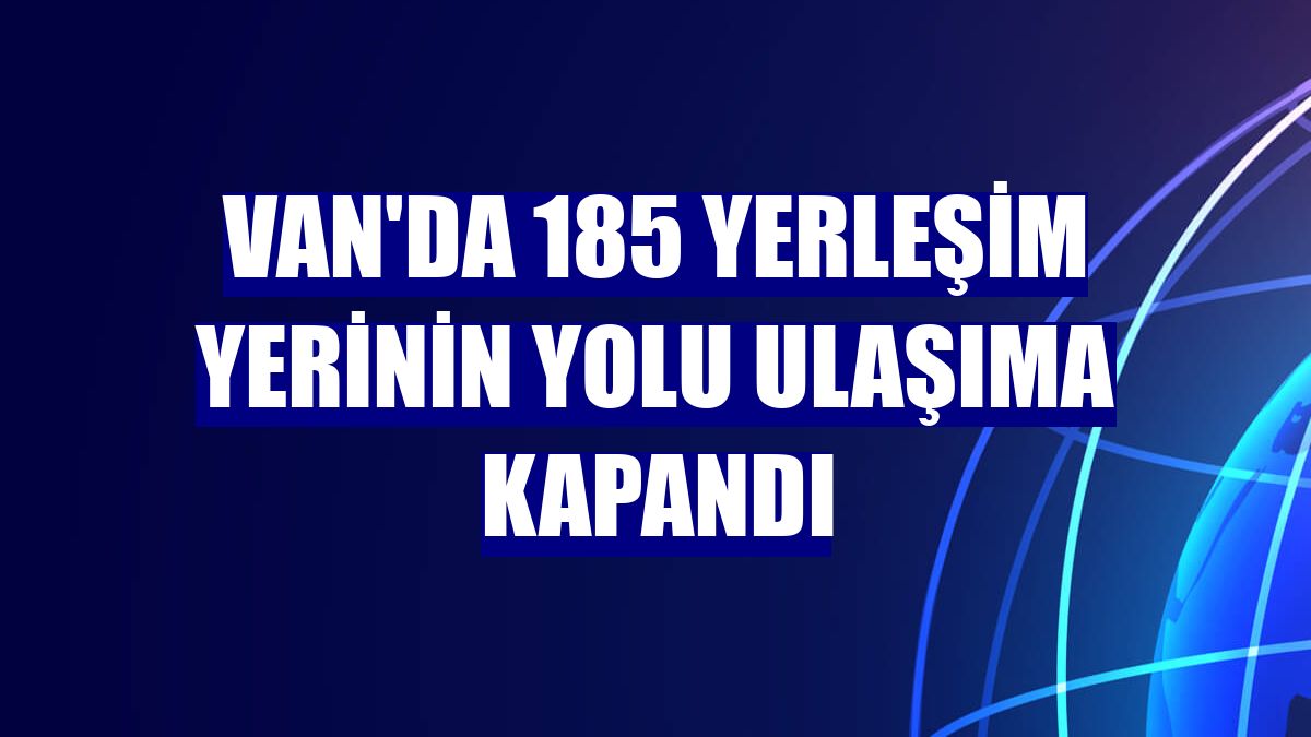 Van'da 185 yerleşim yerinin yolu ulaşıma kapandı