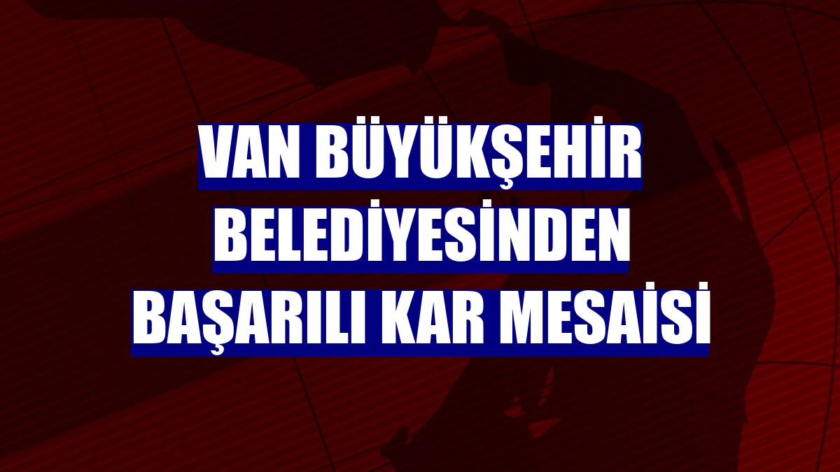 Van Büyükşehir Belediyesinden başarılı kar mesaisi