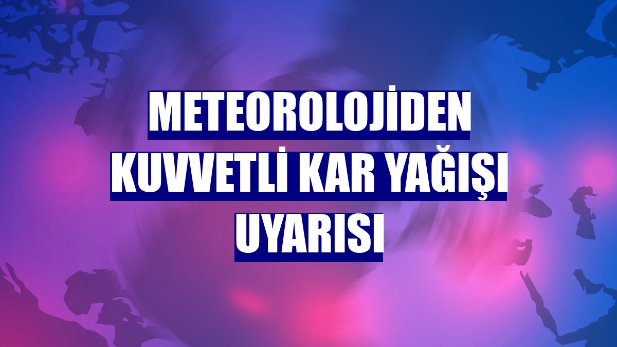 Meteorolojiden kuvvetli kar yağışı uyarısı