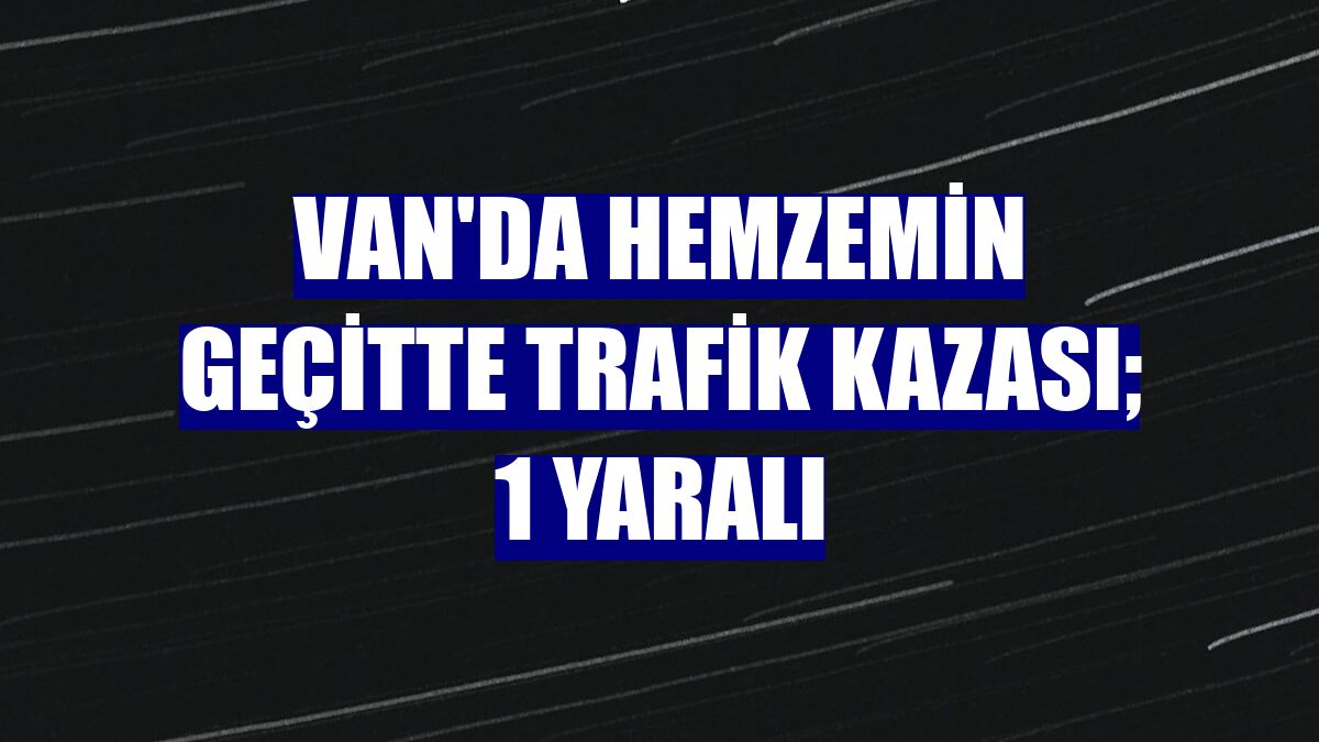 Van'da hemzemin geçitte trafik kazası; 1 yaralı