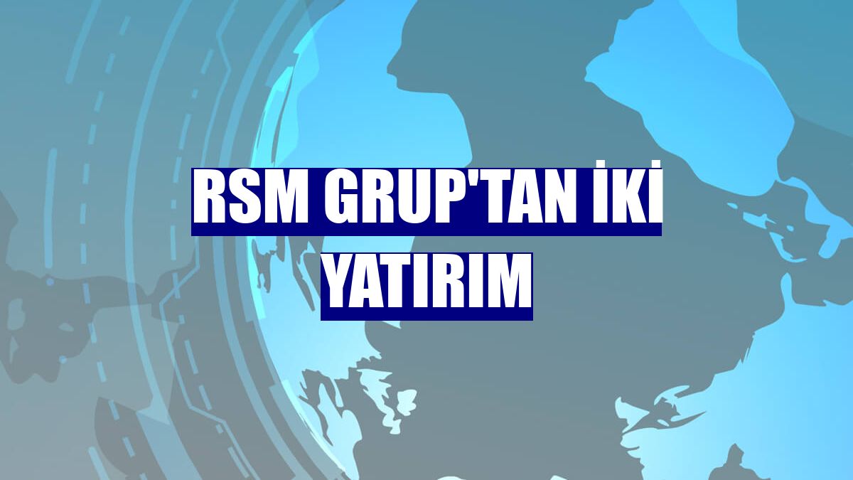 RSM Grup'tan iki yatırım