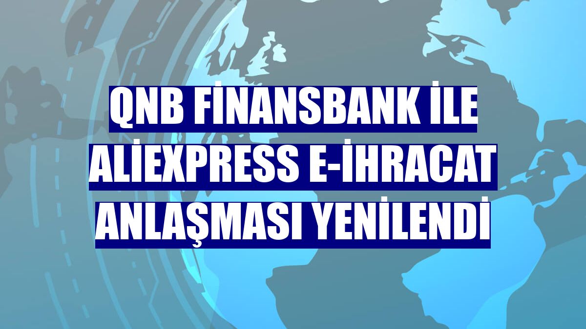 QNB Finansbank ile AliExpress e-ihracat anlaşması yenilendi