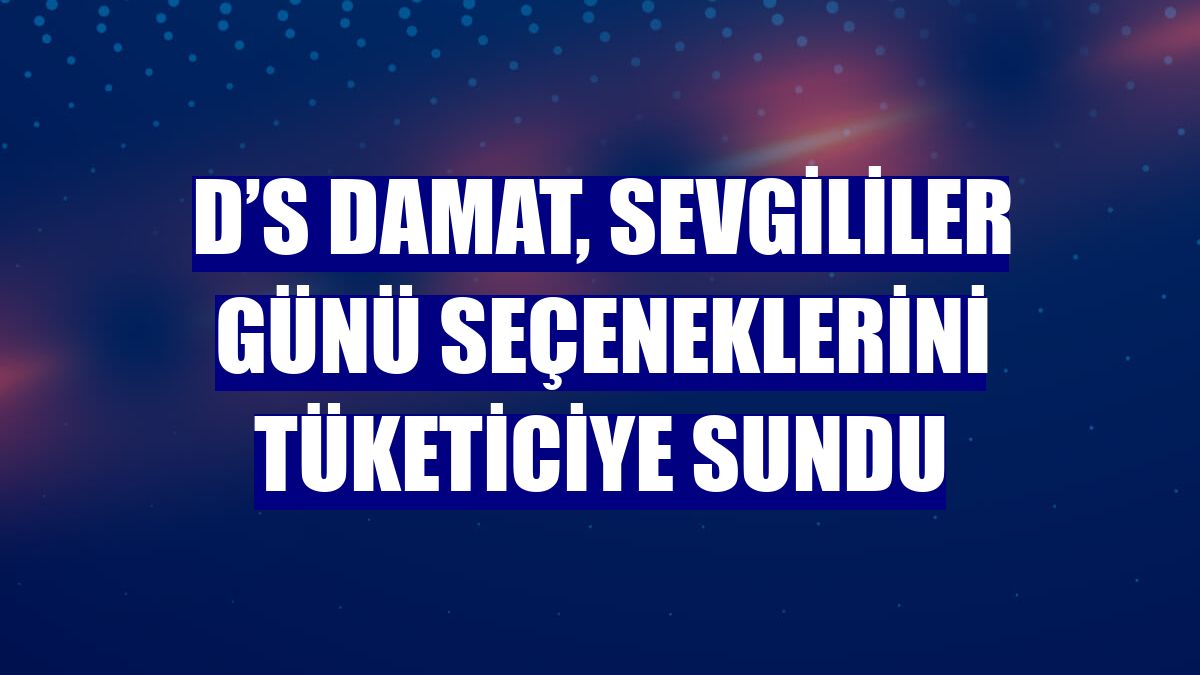 D’S damat, Sevgililer Günü seçeneklerini tüketiciye sundu