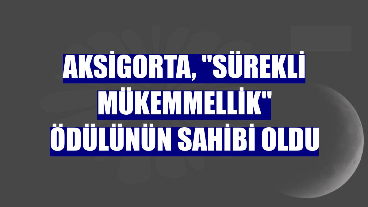 Aksigorta, 'Sürekli Mükemmellik' ödülünün sahibi oldu