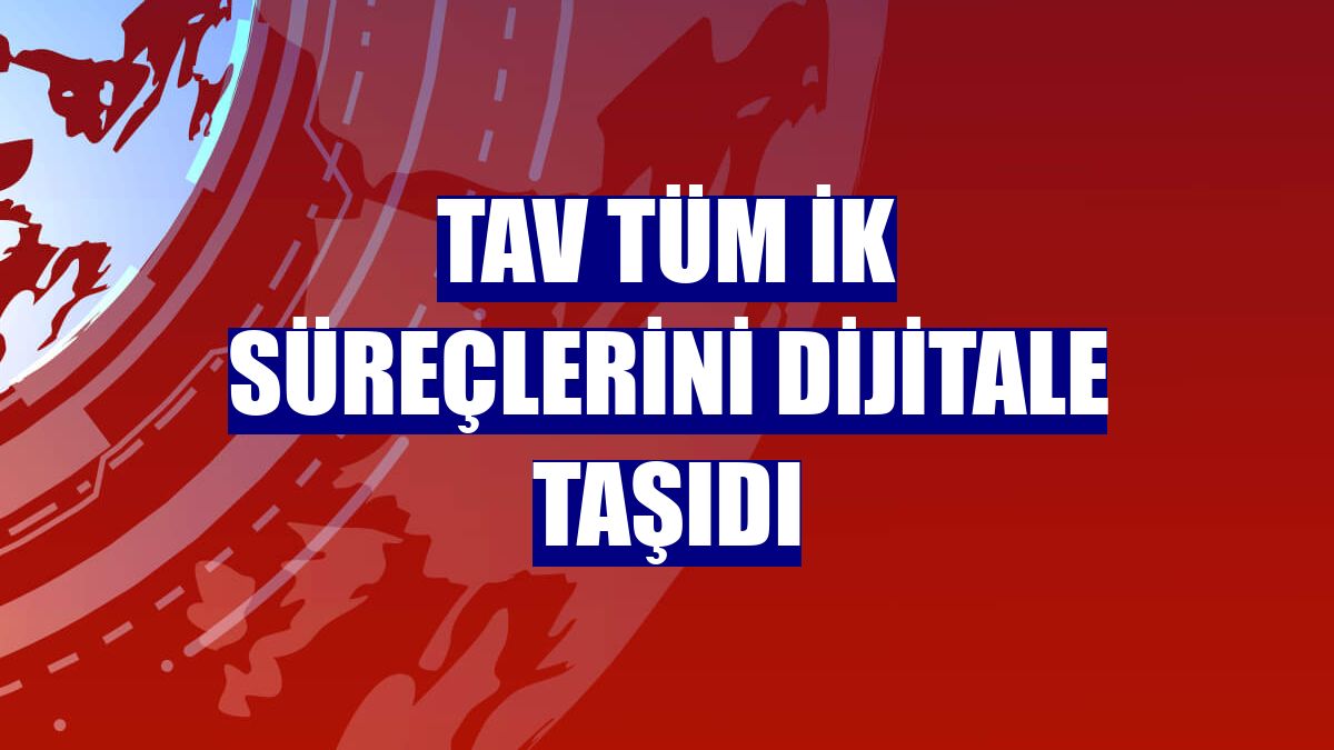 TAV tüm İK süreçlerini dijitale taşıdı