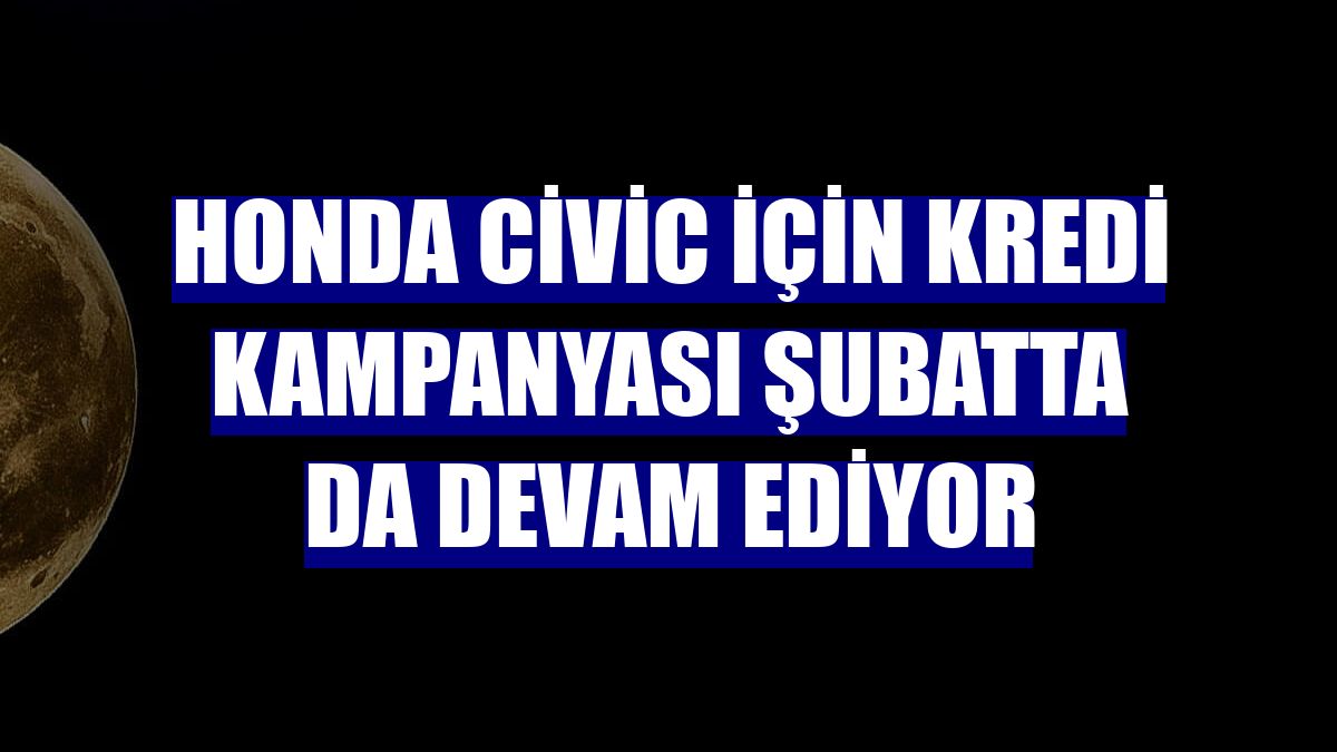 Honda Civic için kredi kampanyası şubatta da devam ediyor