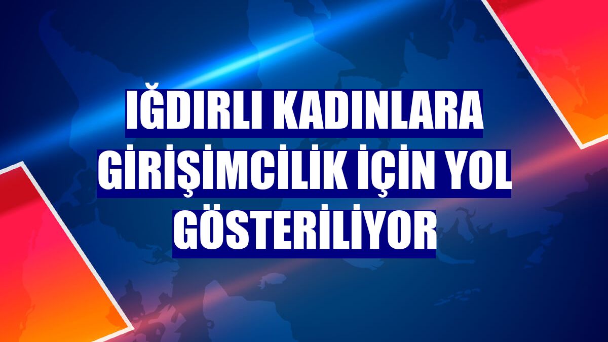 Iğdırlı kadınlara girişimcilik için yol gösteriliyor