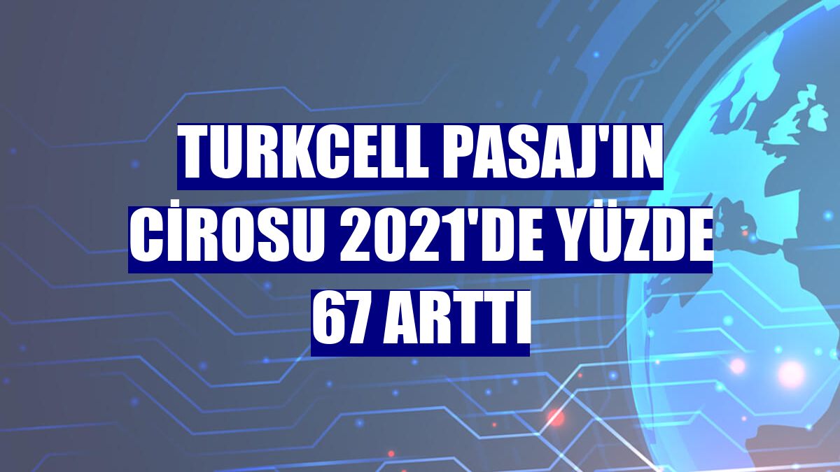 Turkcell Pasaj'ın cirosu 2021'de yüzde 67 arttı