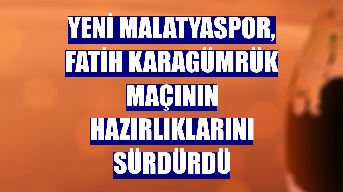 Yeni Malatyaspor, Fatih Karagümrük maçının hazırlıklarını sürdürdü