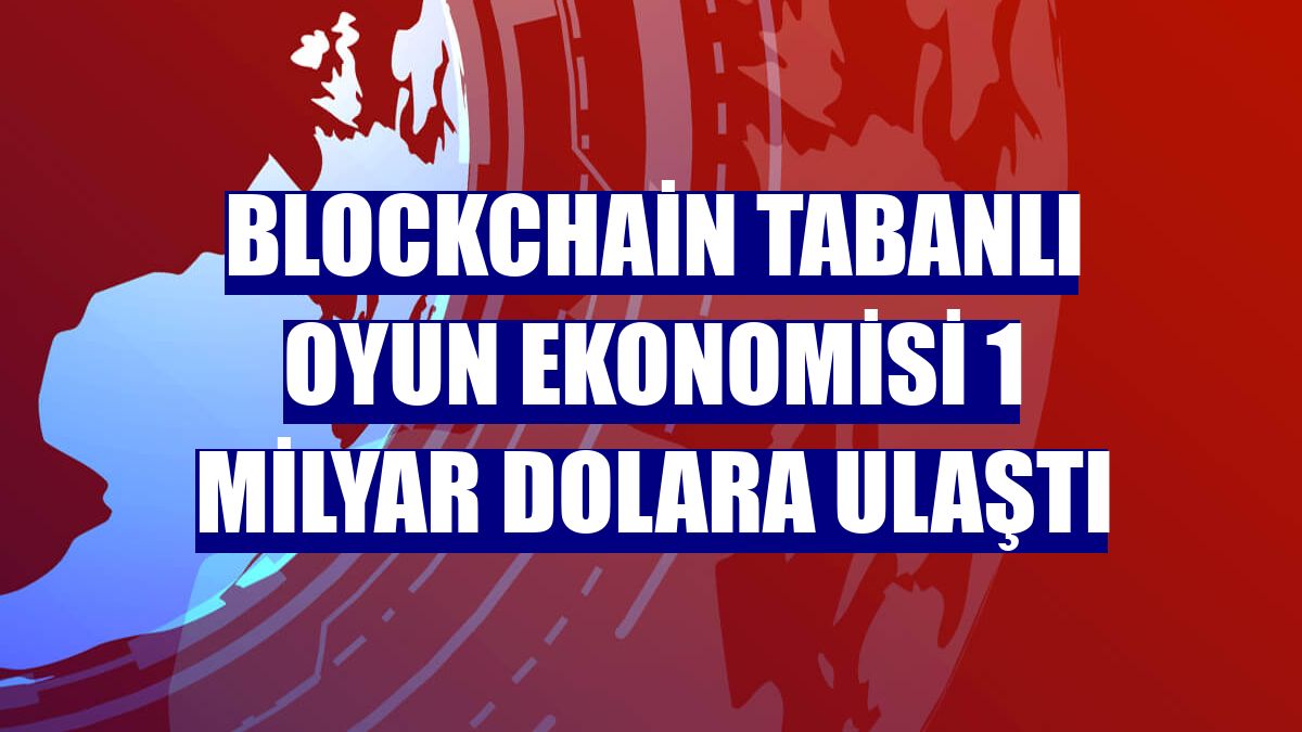 Blockchain tabanlı oyun ekonomisi 1 milyar dolara ulaştı