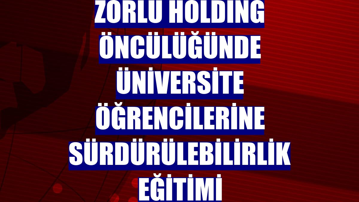 Zorlu Holding öncülüğünde üniversite öğrencilerine sürdürülebilirlik eğitimi