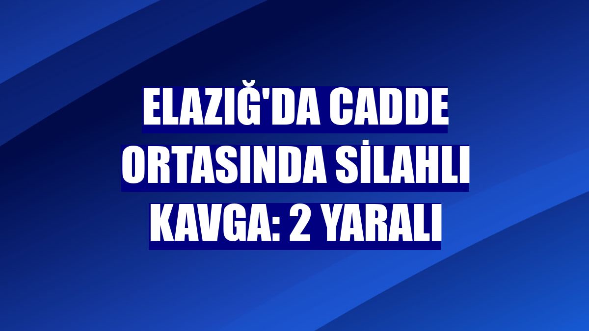 Elazığ'da cadde ortasında silahlı kavga: 2 yaralı