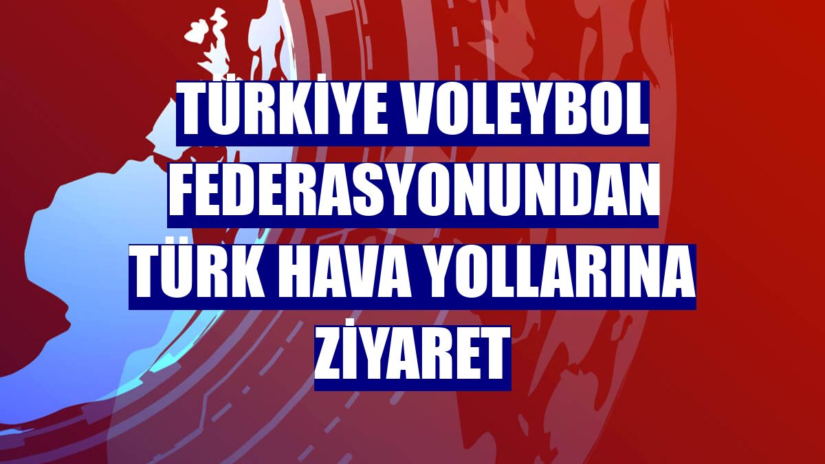Türkiye Voleybol Federasyonundan Türk Hava Yollarına ziyaret