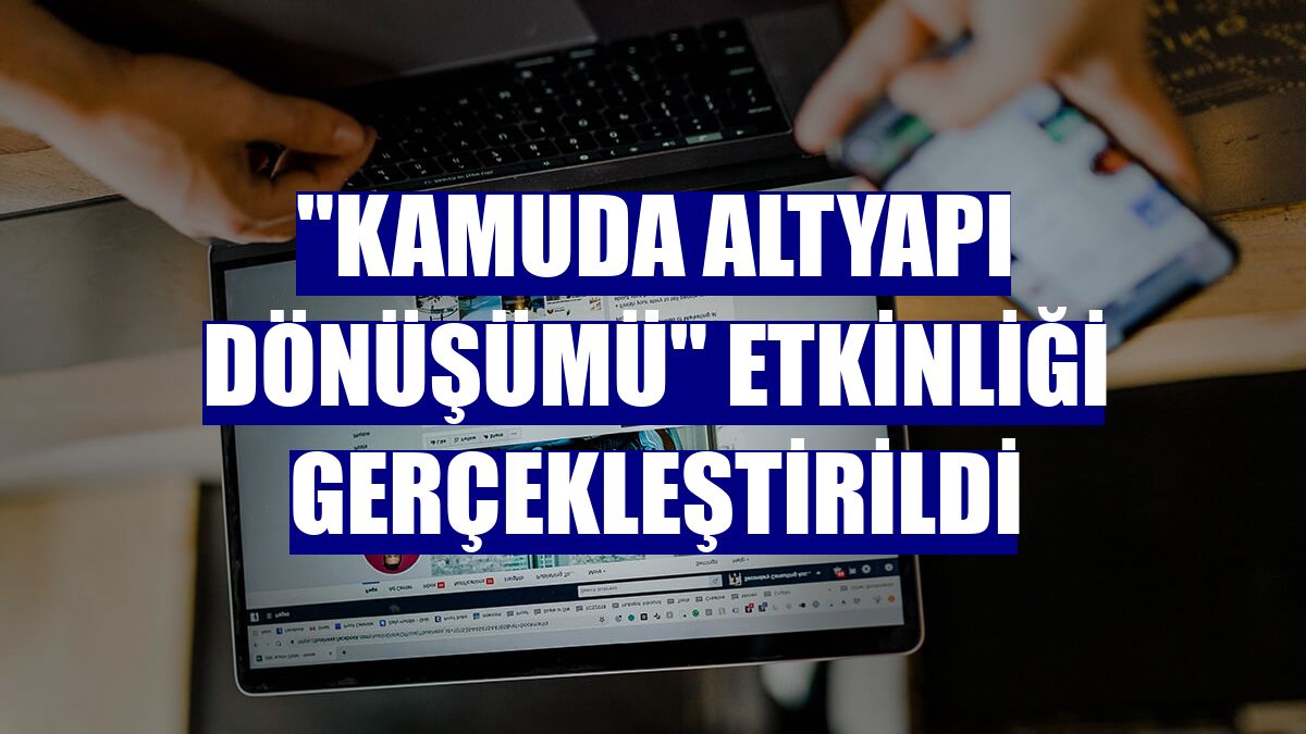 "Kamuda Altyapı Dönüşümü" etkinliği gerçekleştirildi