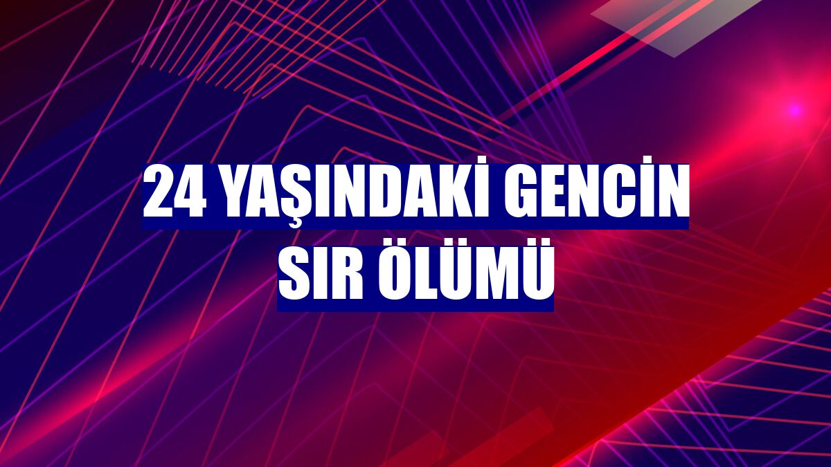 24 yaşındaki gencin sır ölümü