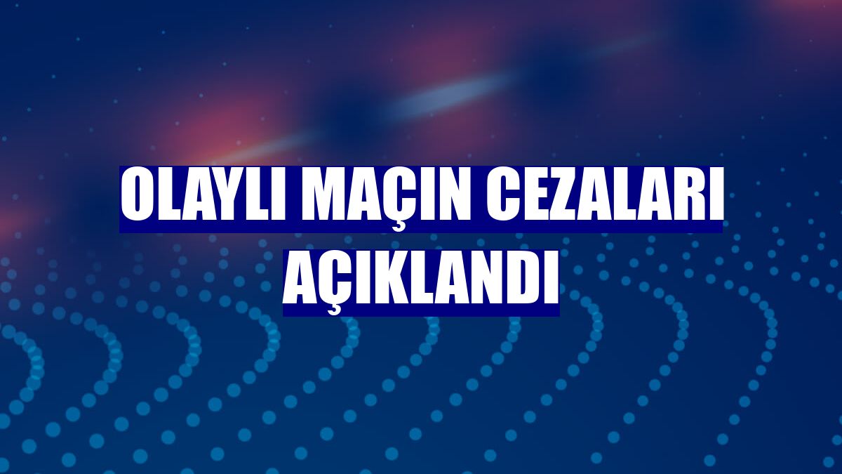 Olaylı maçın cezaları açıklandı