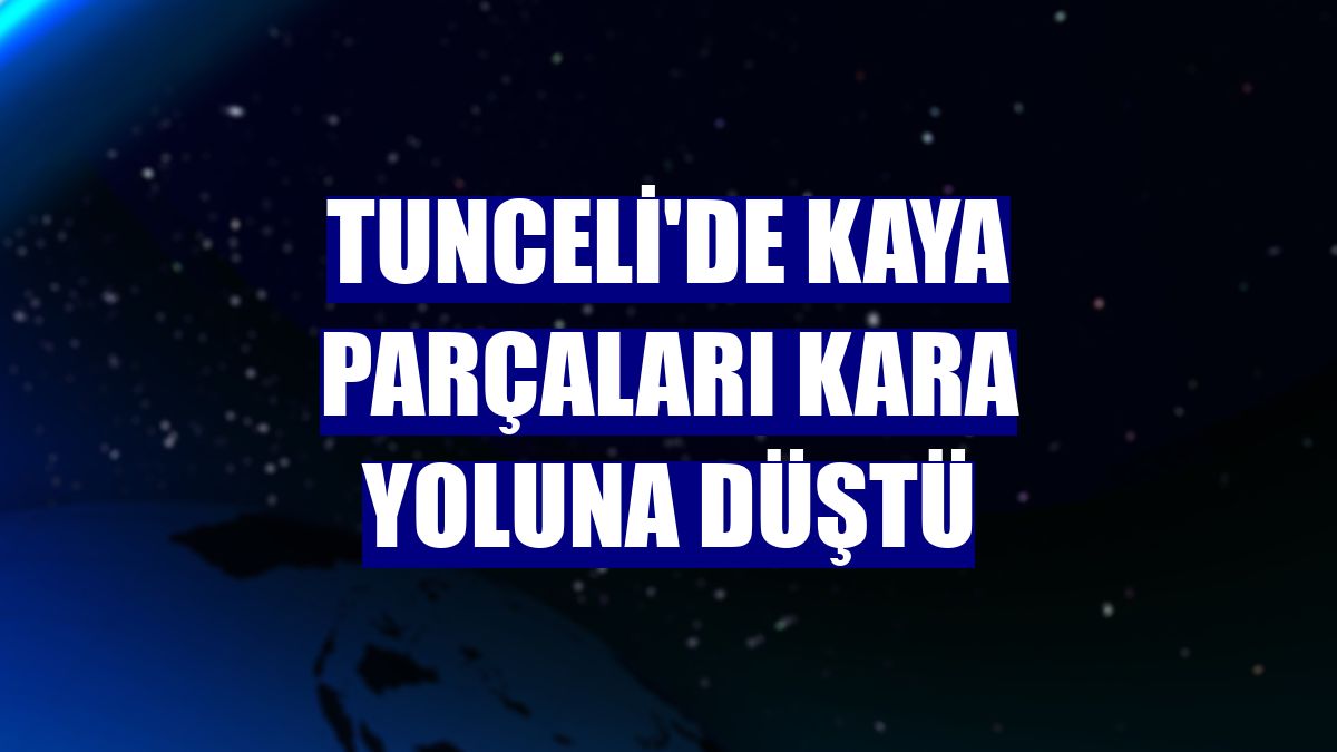 Tunceli'de kaya parçaları kara yoluna düştü