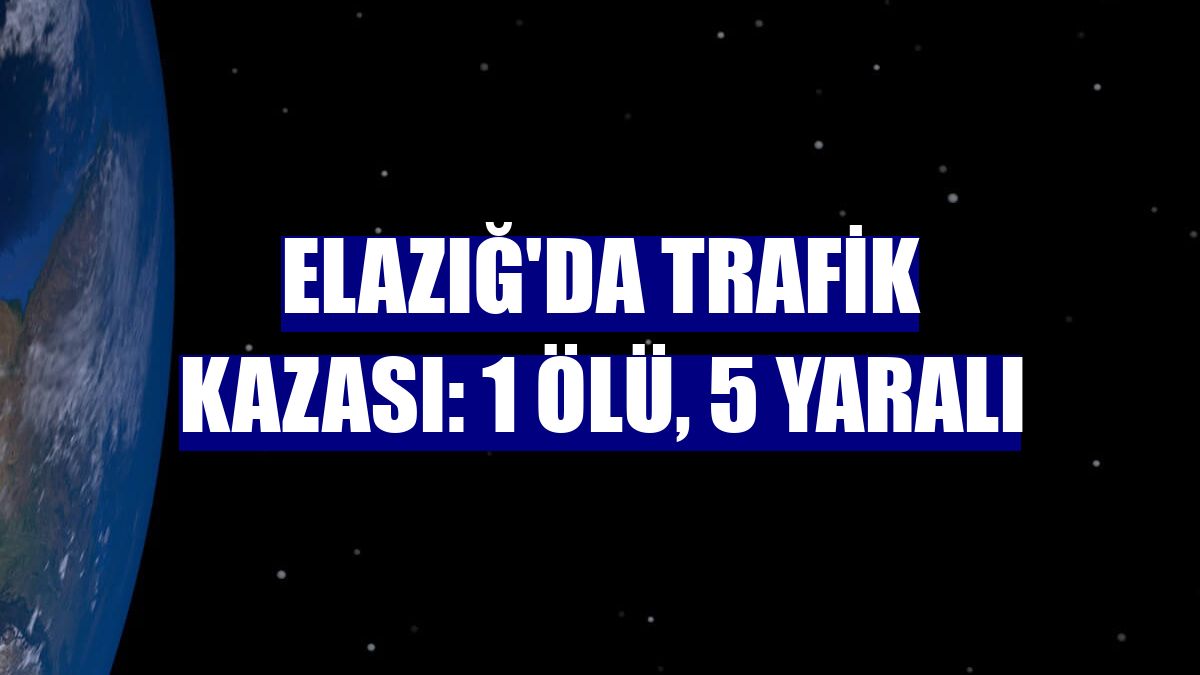 Elazığ'da trafik kazası: 1 ölü, 5 yaralı