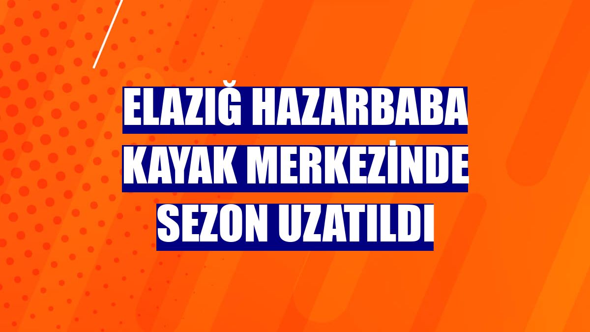 Elazığ Hazarbaba Kayak Merkezinde sezon uzatıldı