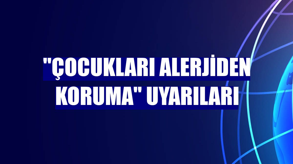 "Çocukları alerjiden koruma" uyarıları