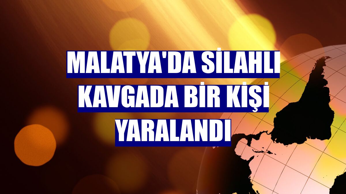 Malatya'da silahlı kavgada bir kişi yaralandı