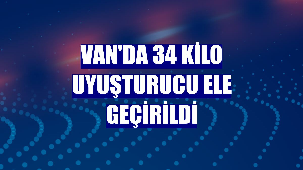 Van'da 34 kilo uyuşturucu ele geçirildi
