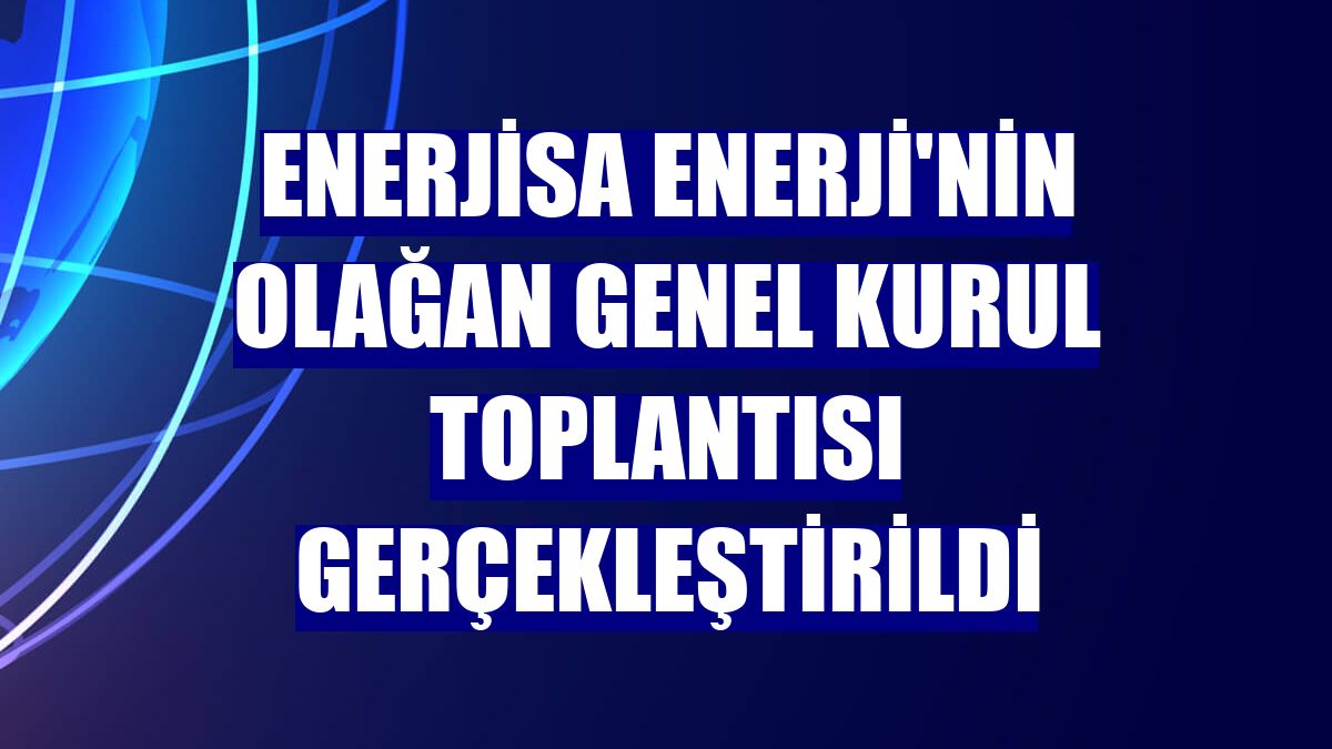 Enerjisa Enerji'nin olağan genel kurul toplantısı gerçekleştirildi