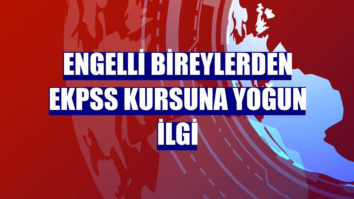 Engelli bireylerden EKPSS kursuna yoğun ilgi
