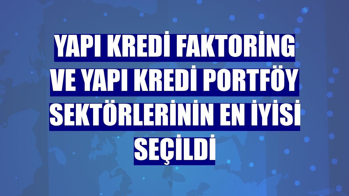 Yapı Kredi Faktoring ve Yapı Kredi Portföy sektörlerinin en iyisi seçildi