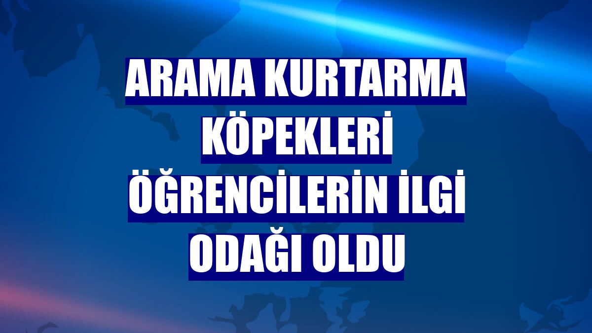 Arama kurtarma köpekleri öğrencilerin ilgi odağı oldu