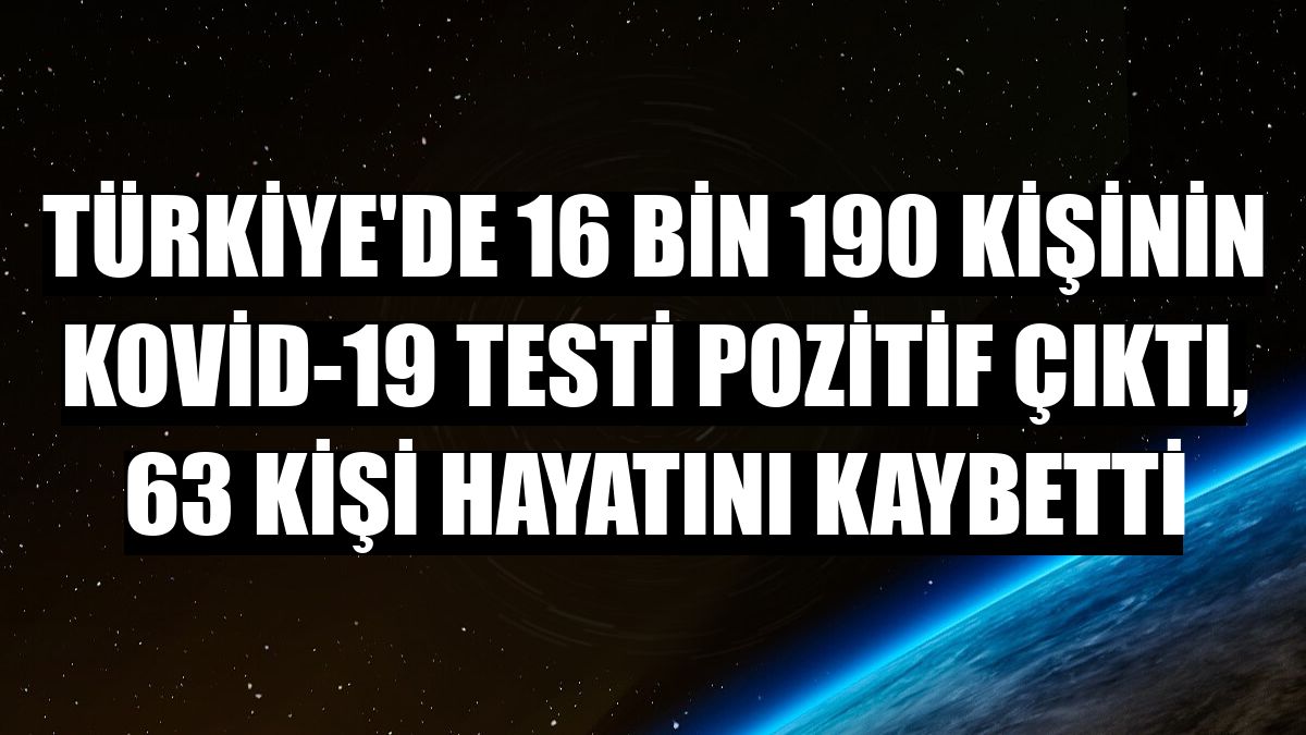 Türkiye'de 16 bin 190 kişinin Kovid-19 testi pozitif çıktı, 63 kişi hayatını kaybetti