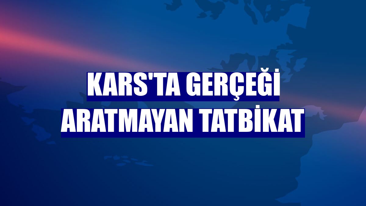 Kars'ta gerçeği aratmayan tatbikat