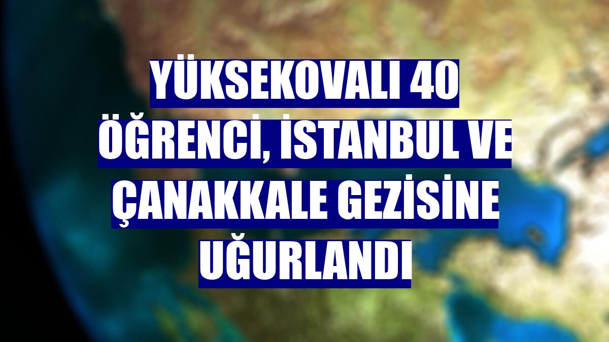 Yüksekovalı 40 öğrenci, İstanbul ve Çanakkale gezisine uğurlandı