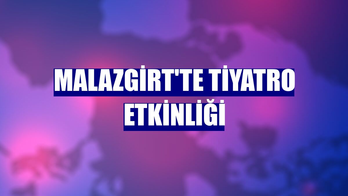 Malazgirt'te tiyatro etkinliği
