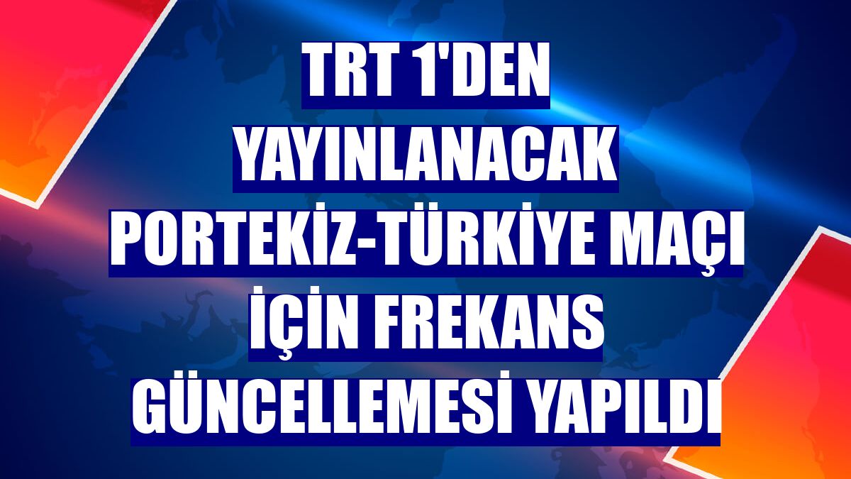 TRT 1'den yayınlanacak Portekiz-Türkiye maçı için frekans güncellemesi yapıldı