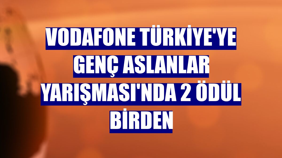 Vodafone Türkiye'ye Genç Aslanlar Yarışması'nda 2 ödül birden