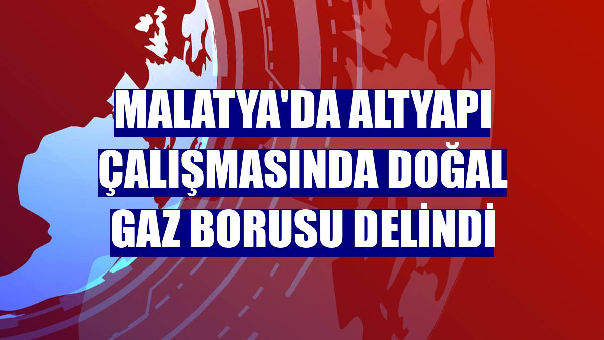 Malatya'da altyapı çalışmasında doğal gaz borusu delindi