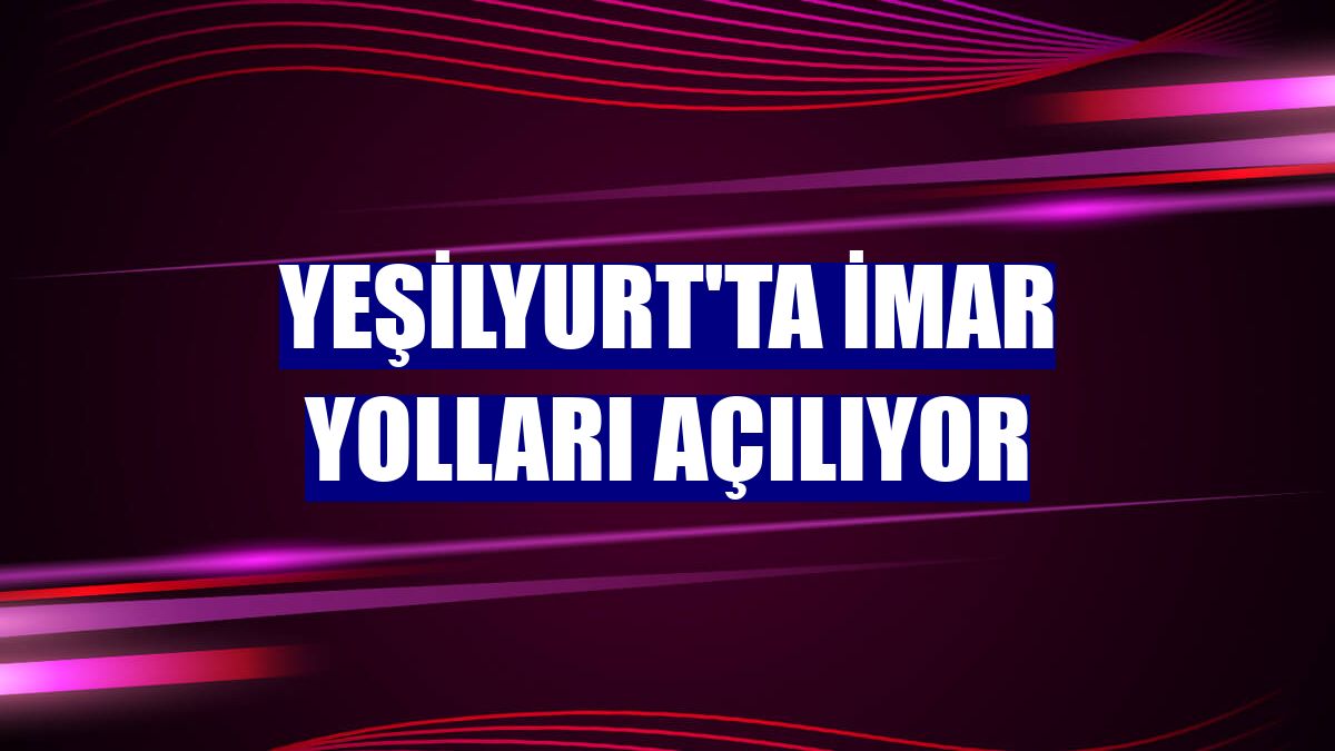 Yeşilyurt'ta imar yolları açılıyor