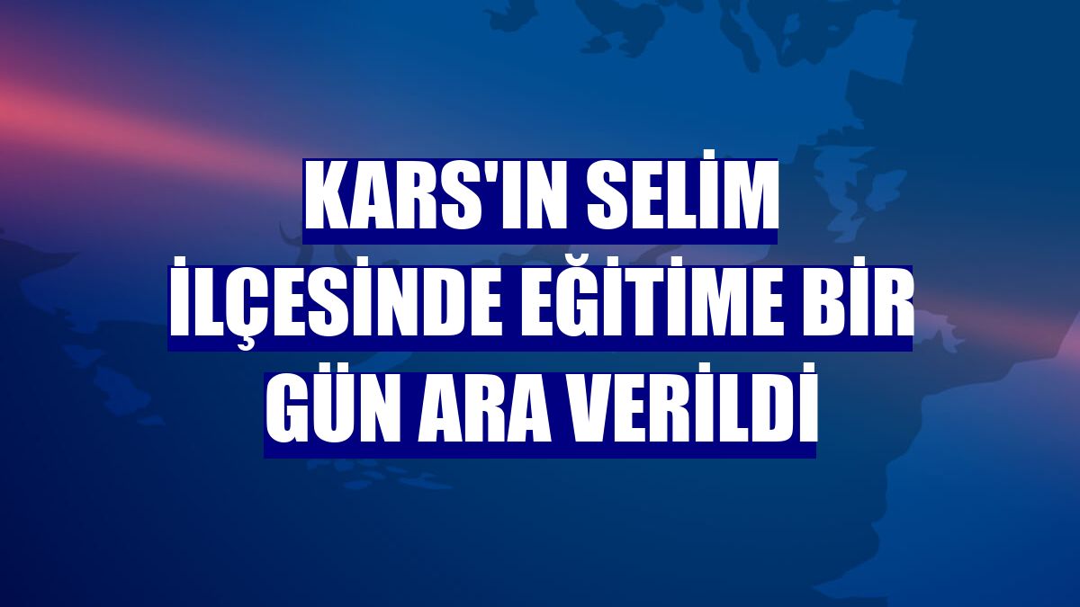 Kars'ın Selim ilçesinde eğitime bir gün ara verildi
