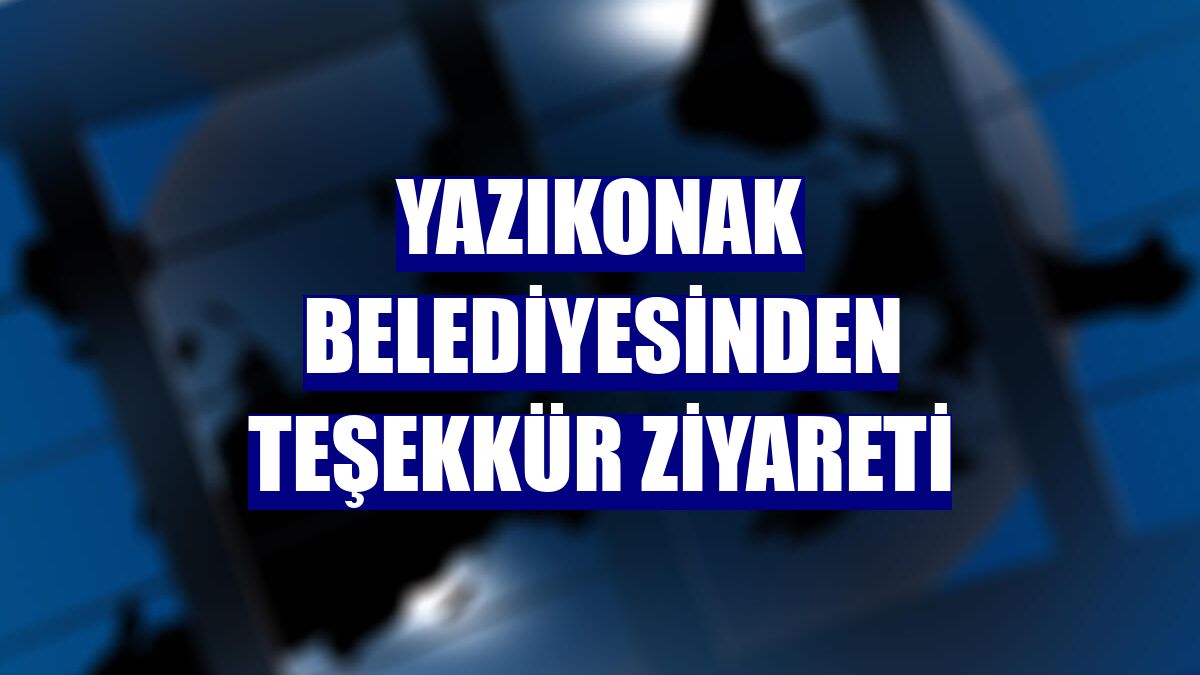 Yazıkonak Belediyesinden teşekkür ziyareti