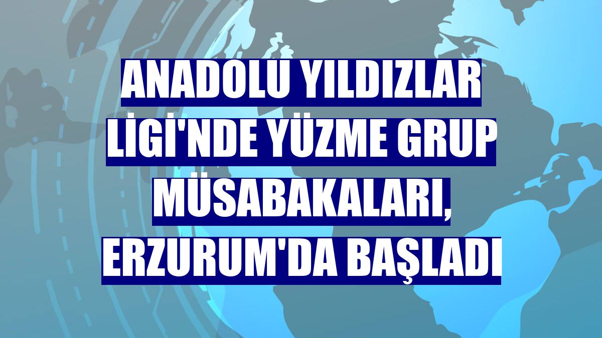 Anadolu Yıldızlar Ligi'nde yüzme grup müsabakaları, Erzurum'da başladı