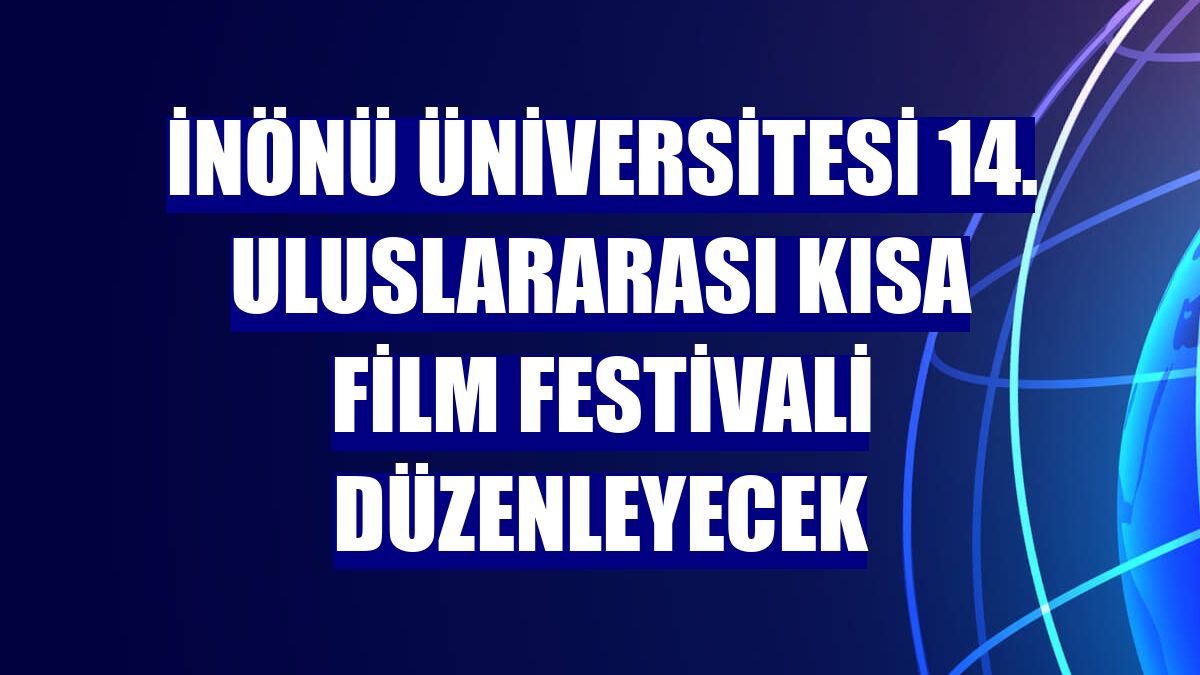İnönü Üniversitesi 14. Uluslararası Kısa Film Festivali düzenleyecek