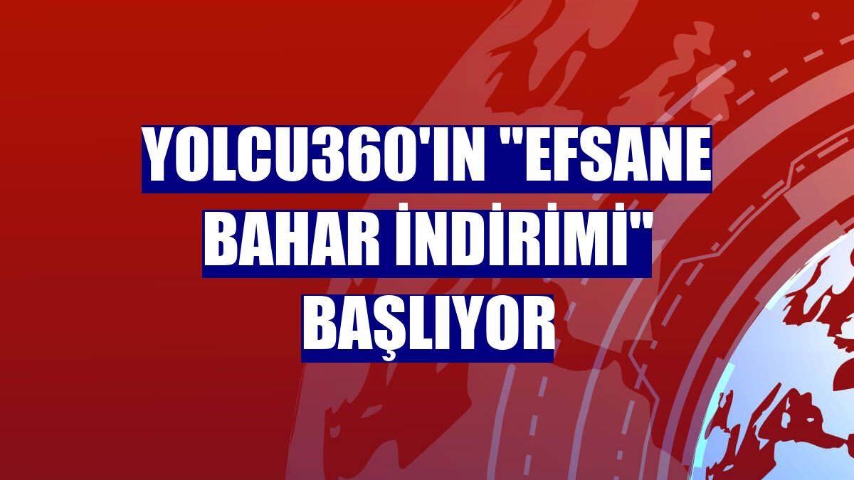 Yolcu360'ın "Efsane Bahar İndirimi" başlıyor