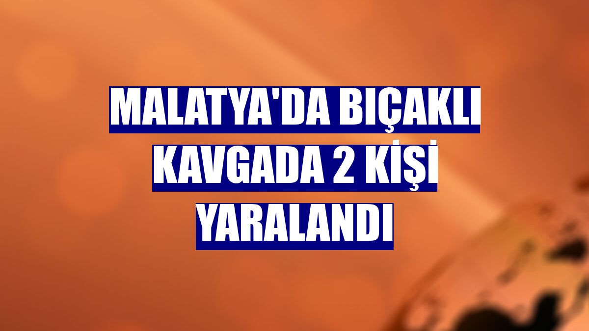 Malatya'da bıçaklı kavgada 2 kişi yaralandı
